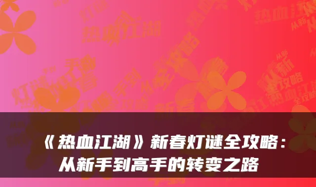 《热血江湖》新春灯谜全攻略：从新手到高手的转变之路