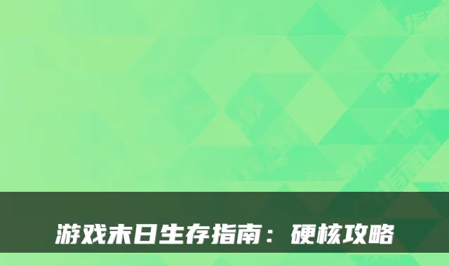 游戏末日生存指南：硬核攻略