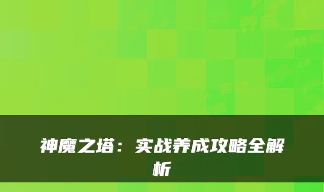 神魔之塔：实战养成攻略全解析