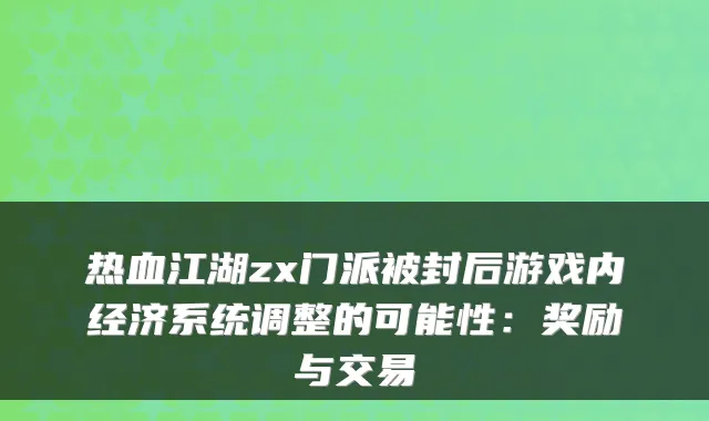 热血江湖zx门派被封后游戏内经济系统调整的可能性：奖励与交易