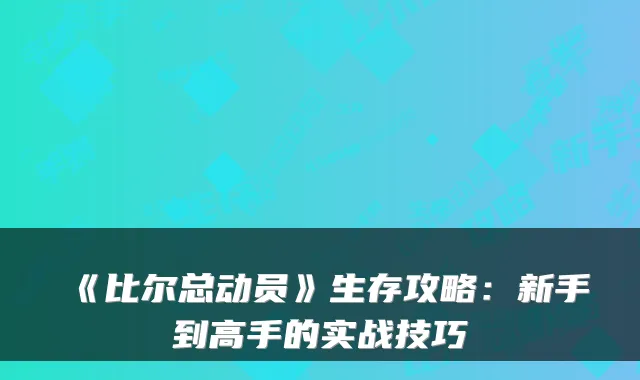 《比尔总动员》生存攻略：新手到高手的实战技巧