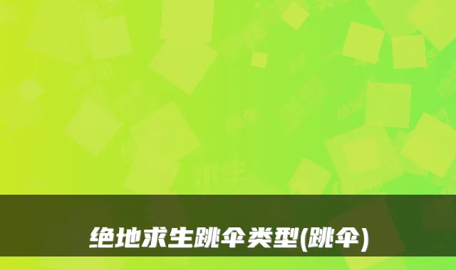 绝地求生跳伞类型(跳伞)