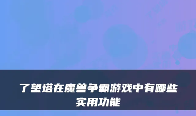 了望塔在魔兽争霸游戏中有哪些实用功能