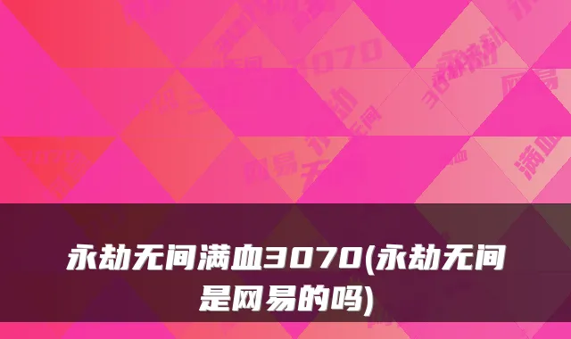 永劫无间满血3070(永劫无间是网易的吗)