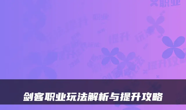 剑客职业玩法解析与提升攻略