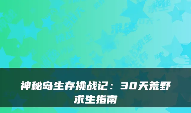 神秘岛生存挑战记：30天荒野求生指南