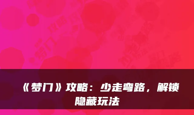 《梦门》攻略：少走弯路，解锁隐藏玩法