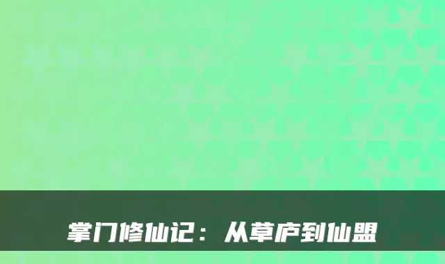 掌门修仙记：从草庐到仙盟