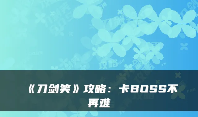 《刀剑笑》攻略：卡BOSS不再难