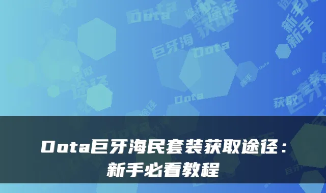 Dota巨牙海民套装获取途径:新手必看教程