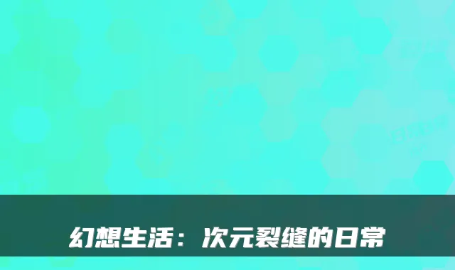 幻想生活：次元裂缝的日常