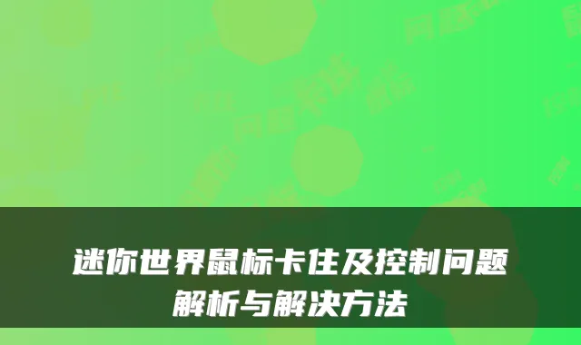 迷你世界鼠标卡住及控制问题解析与解决方法