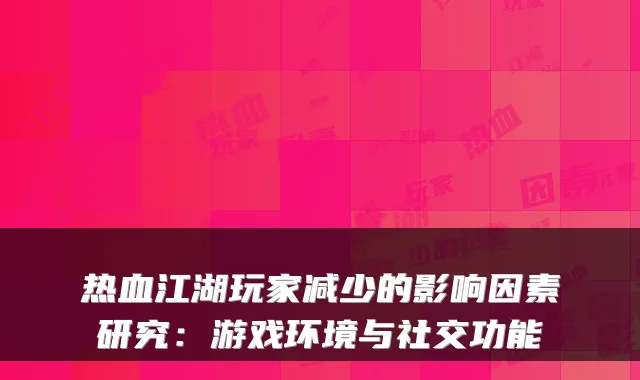 热血江湖玩家减少的影响因素研究：游戏环境与社交功能