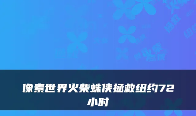 像素世界火柴蛛侠拯救纽约72小时