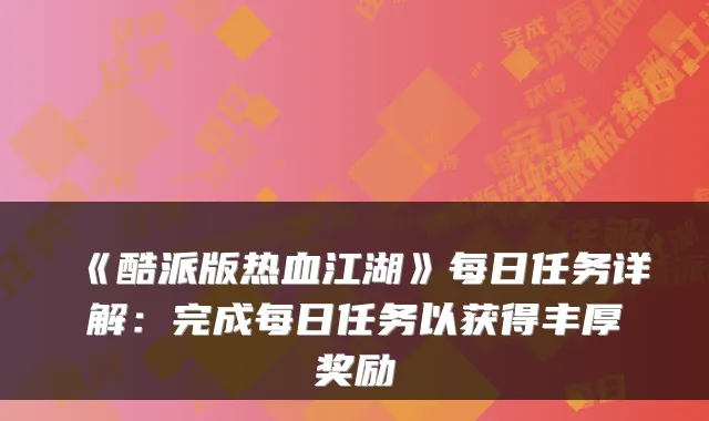《酷派版热血江湖》每日任务详解：完成每日任务以获得丰厚奖励