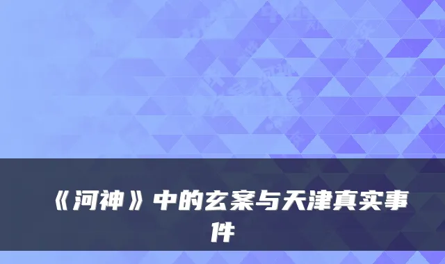 《河神》中的玄案与天津真实事件