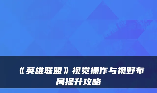 《英雄联盟》视觉操作与视野布局提升攻略