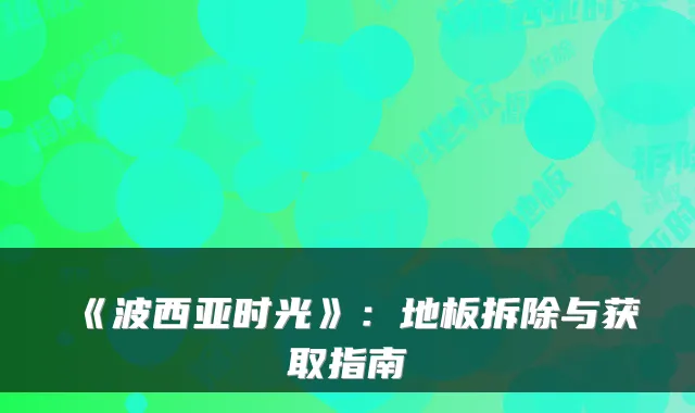 《波西亚时光》:地板拆除与获取指南