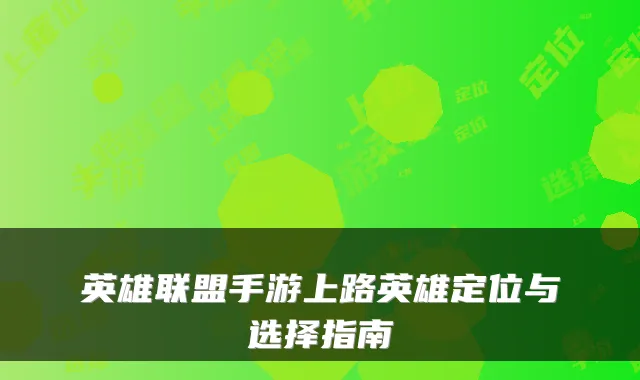 英雄联盟手游上路英雄定位与选择指南