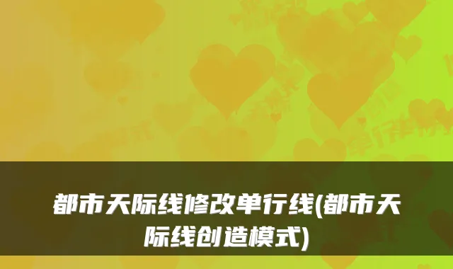 都市天际线修改单行线(都市天际线创造模式)