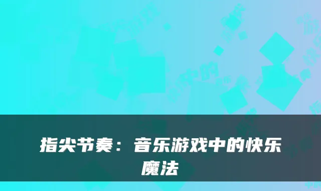 指尖节奏:音乐游戏中的快乐魔法