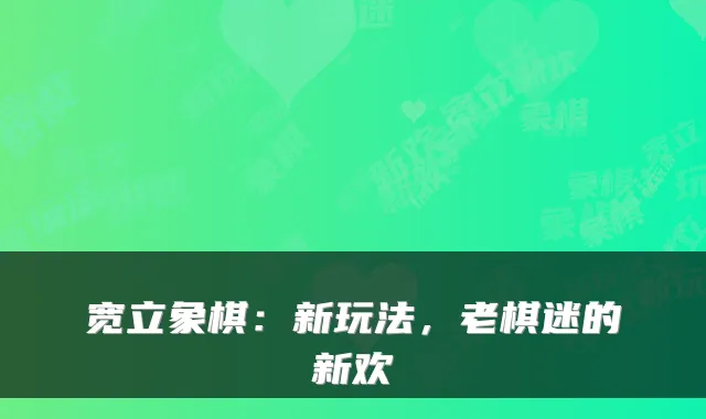 宽立象棋:新玩法,老棋迷的新欢