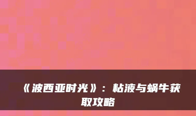 《波西亚时光》：粘液与蜗牛获取攻略