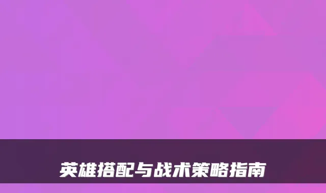 英雄搭配与战术策略指南