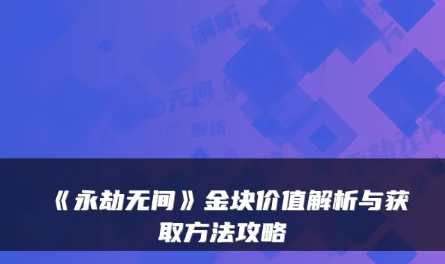 《永劫无间》金块价值解析与获取方法攻略