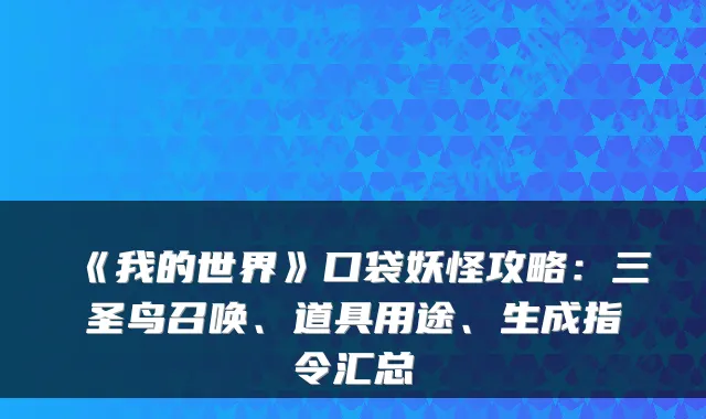 《我的世界》口袋妖怪攻略：三圣鸟召唤、道具用途、生成指令汇总