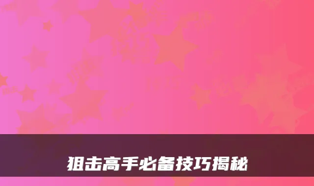 狙击高手必备技巧揭秘