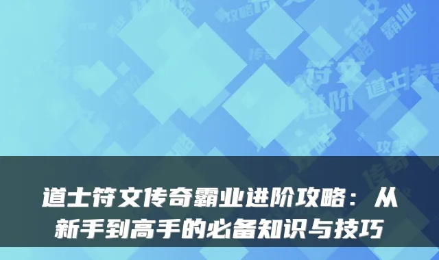 道士符文传奇霸业进阶攻略：从新手到高手的必备知识与技巧