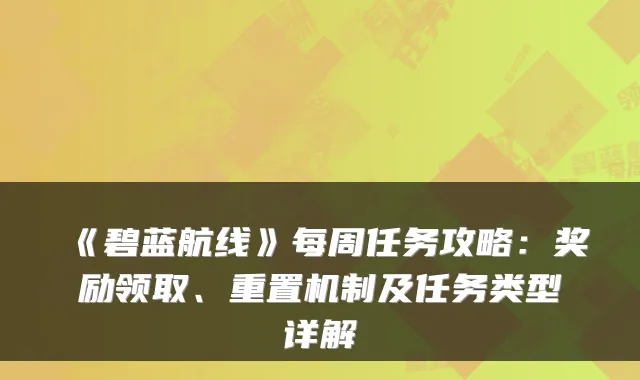 《碧蓝航线》每周任务攻略:奖励领取、重置机制及任务类型详解