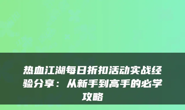 热血江湖每日折扣活动实战经验分享:从新手到高手的必学攻略