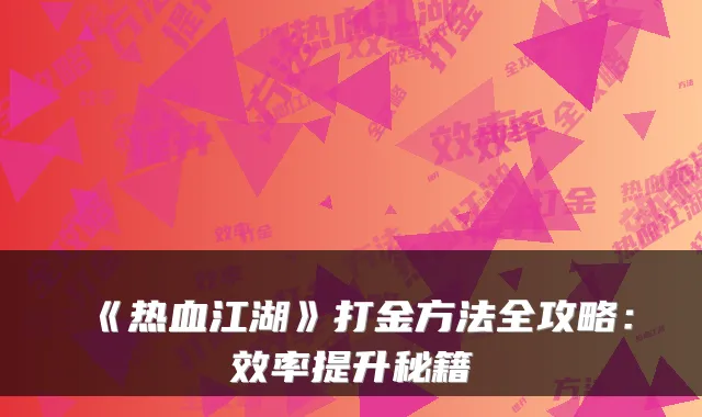 《热血江湖》打金方法全攻略：效率提升秘籍