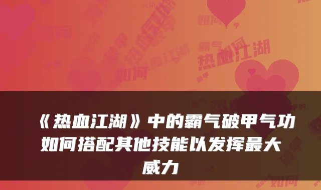 《热血江湖》中的霸气破甲气功如何搭配其他技能以发挥大威力