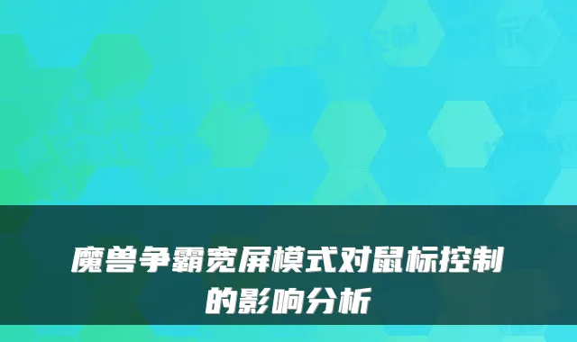 魔兽争霸宽屏模式对鼠标控制的影响分析