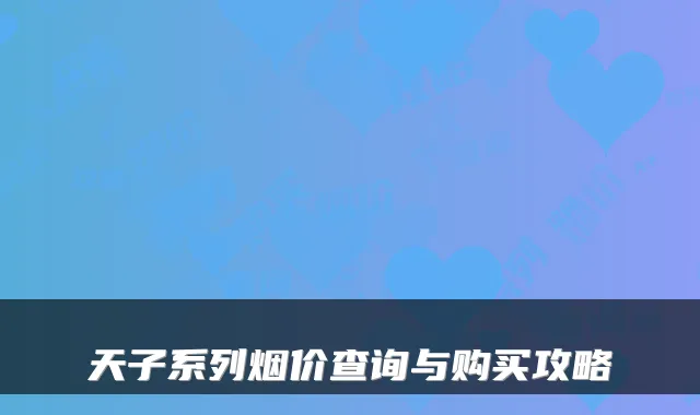 天子系列烟价查询与购买攻略