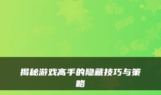 揭秘游戏高手的隐藏技巧与策略