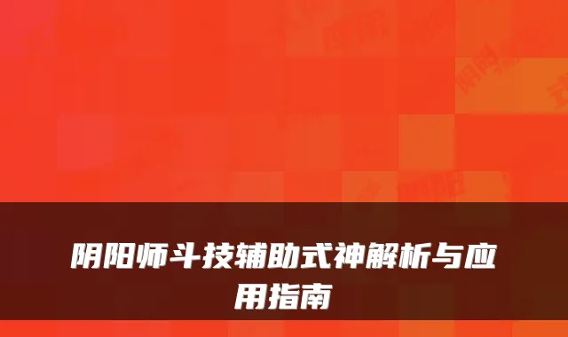 阴阳师斗技辅助式神解析与应用指南