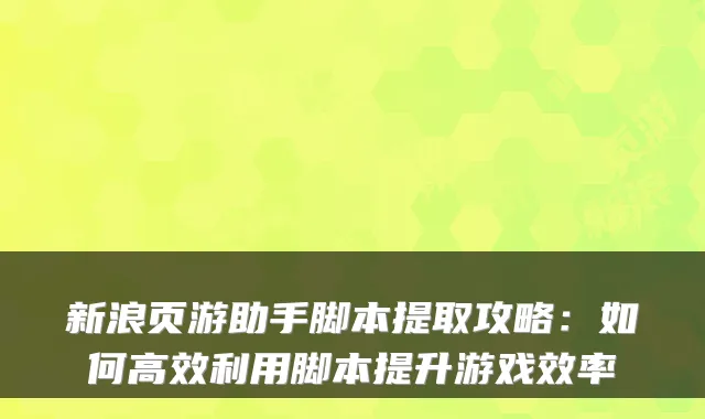 新浪页游助手脚本提取攻略：如何高效利用脚本提升游戏效率