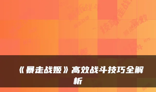 《暴走战姬》高效战斗技巧全解析