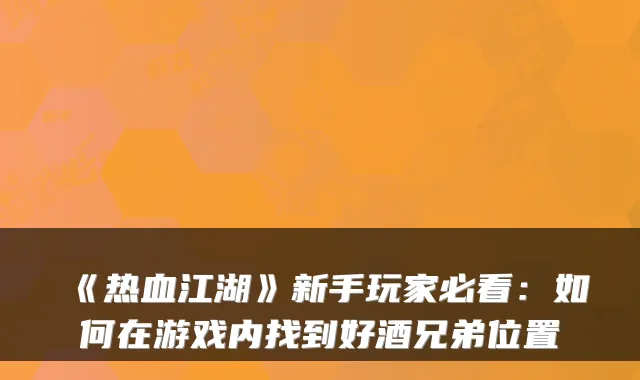 《热血江湖》新手玩家必看:如何在游戏内找到好酒兄弟位置