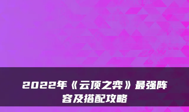 2022年《云顶之弈》强阵容及搭配攻略