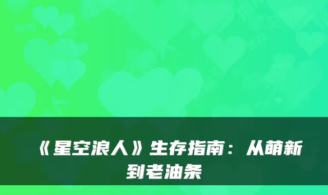 《星空浪人》生存指南：从萌新到老油条