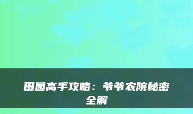 田园高手攻略：爷爷农院秘密全解