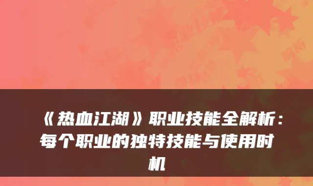 《热血江湖》职业技能全解析：每个职业的独特技能与使用时机