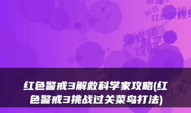 红色警戒3解救科学家攻略(红色警戒3挑战过关菜鸟打法)