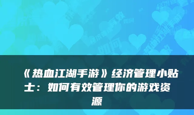 《热血江湖手游》经济管理小贴士：如何有效管理你的游戏资源