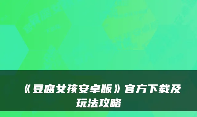 《豆腐女孩安卓版》官方下载及玩法攻略